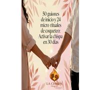 50 Guiones de inicio y 24 micro rituales de coqueteo: Activar la chispa en 30 días: Serie La Chispa Volumen 1