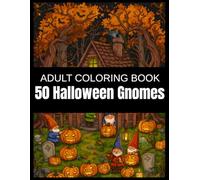50 Halloween Gnomes: A Whimsical Adult Coloring Book of Haunted House Decorating, Playful Pumpkins, and Festive Frights - A Spooky-Cute Celebration of Gnome Magic