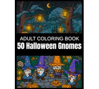 50 Halloween Gnomes: A Whimsical Adult Coloring Book of Starry Witch Hats, Enchanted Forest Paths, and Magical Moonlit Creatures - A Mystical Journey Through Haunted Woods and Whimsical Nightscapes