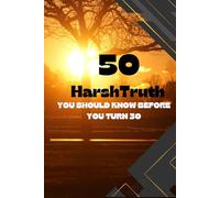 50 Harsh Truths to Realize Before Life Forces You to Learn Them: Stop Feeling Lost, Take Control of Your Life, and Follow a Clear Step-by-Step System for Personal Growth