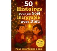 50 histoires pour un Noël incroyable avec Dieu: Des petites histoires chrétiennes et prières pour vivre la magie de Noël en famille