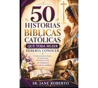 50 HISTORIAS BÍBLICAS CATÓLICAS QUE TODA MUJER DEBERÍA CONOCER: Un devocional en forma de cuento para fortalecer la fe, la confianza y un carácter piadoso