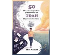 50 Historias Inspiradoras para Adultos con TDAH: Reflexiones sobre el crecimiento, la claridad, el coraje y la aceptación de quién eres