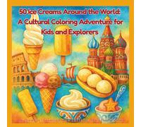 50 Ice Creams Around the World: A Cultural Coloring Adventure for Kids and Explorers: From coconut scoops to icy street snacks - explore the coolest ... corner of the globe! for kids and adults