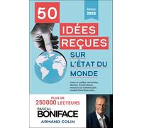 50 idées reçues sur l'état du monde: Crise et conflits, terrorisme, Ukraine, Proche-Orient, menaces sur la démocratie, rivalités Chine/Et