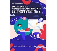 50 Ideias de Negócios Online que Você Pode Iniciar com Pouco Dinheiro: Descubra oportunidades reais para começar hoje, mesmo com recursos limitados