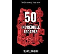 50 Incredible Escapes: Daring Getaways, Death-Defying Survival, and Unthinkable Breakouts