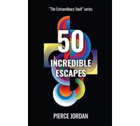 50 Incredible Escapes: Daring Getaways, Death-Defying Survival, and Unthinkable Breakouts