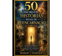 50 Incríveis Histórias Reais de Reencarnação