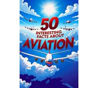 50 Interesting Facts About Aviation: A Journey Through the History of Flight, Technology, and Daring Pilots