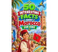50 Interesting Facts about Morocco for Kids: A Fun and Educational Journey Through Morocco’s Nature, Culture, History, Geography, and Wildlife