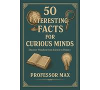 50 Interesting Facts for Curious Minds: A Fun and Fascinating Fact Book for Teens Who Love to Learn: Discover Weird, Witty & Wow-Worthy Trivia About Science, History, Animals, Tech & More!