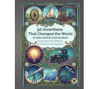 50 Inventions That Changed the World: An Educational Coloring Book, From the First Wheels to Artificial Intelligence