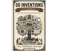 50 Inventions That Changed the World: How Human Ingenuity Transformed Civilization