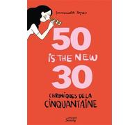 50 is the new 30: Chroniques de la cinquantaine
