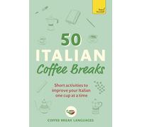 50 Italian Coffee Breaks: Short Activities to Improve Your Italian One Cup at a Time