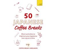 50 Japanese Coffee Breaks: Short activities to improve your Japanese one cup at a time