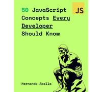 50 JavaScript Concepts Every Developer Should Know: The Perfect Guide Every JavaScript Developer Needs to Get Started