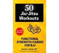50 Jiu-Jitsu Workouts: Functional Strength & Cardio for BJJ