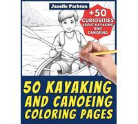 50 Kayaking and Canoeing Coloring Pages Book for Kids and Adults: +50 Incredible Facts about Kayaking and Canoeing. Coloring Book for Children and ... with Janelle - Nature and activities - Vol.