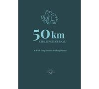 50 KM Challenge Journal: An 8-Week Training Planner for Long Distance Walks