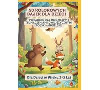 50 Kolorowych Bajek dla Dzieci | Poradnik dla Rodziców z Tłumaczeniami Dwujęzycznymi (Polski-Angielski) | Dla Dzieci w Wieku 2-5 Lat