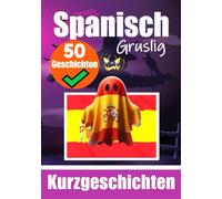 50 kurze Gruselgeschichten auf Spanisch: Eine zweisprachige Reise auf Deutsch und Spanisch: Geistergeschichten auf Deutsch und Spanisch | Spanische Sprache durch Gruselgeschichten lernen