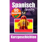 50 kurze Gruselgeschichten auf Spanisch: Eine zweisprachige Reise auf Deutsch und Spanisch: Geistergeschichten auf Deutsch und Spanisch | Spanische Sprache durch Gruselgeschichten lernen