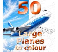 50 Large Planes to Colour: A Colouring Book of Large Jets from makers around the world suitable for Kids and Adults