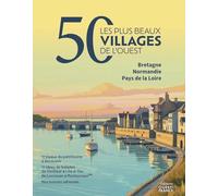 50 les plus beaux villages de l'Ouest: Bretagne Normandie Pays de la Loire