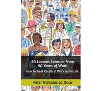 50 Lessons Learned From 50 Years of Work: How to Treat People at Work and in Life