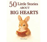 50 Little Stories About Big Hearts: Gentle Short Stories About Kindness, Friendship, and Emotions