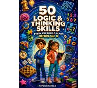 50 Logic & Thinking Skills Every Kid Should Learn Before Age 12: A Fun Critical Thinking Workbook for Kids Ages 8-12 | Build Problem-Solving, ... Everyday Brain Skills Through 50 Easy Lessons