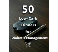 50 Low-Carb Dinners for Diabetic Management: Authentic Global Recipes for Natural Blood Sugar Control