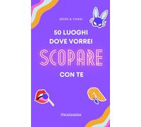 50 LUOGHI DOVE VORREI SCOPARE CON TE
