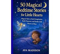 50 magical bedtime stories for little hearts: Magical Tales to Spark Imagination, Build Character, and Soothe Little Hearts to Sleep