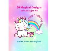 50 Magical Designs for Kids Ages 4-8. Unicorn Coloring Book.: Relax, Color & Imagine