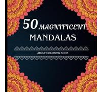 50 Magnificent Mandalas: A Stress-Relief Coloring Book for Adults