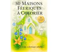 50 Maisons Féeriques à Colorier: Détendez vous en vous amusant