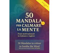 50 Mandala da colorare per calmare la mente - 50 Mandalas to colour to soothe the mind: Con frasi motivazionali in Italiano e Inglese; With motivazionale quote in Italian and English