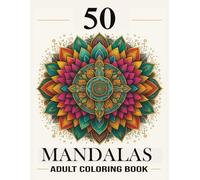 50 Mandalas: A Stress-Relief Adult Coloring Book for Relaxation, Mindfulness & Creativity: Intricate Mandala Designs for Calm, Focus, and Anxiety ... for Stress Reduction & Mindful Coloring
