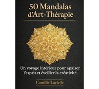 50 Mandalas d'Art-Thérapie: Un voyage intérieur pour apaiser l'esprit et éveiller la créativité