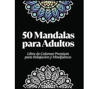 50 Mandalas para Adultos - Libro de Colorear para Relajación, Estrés y Mindfulness: Libro Premium de Mindfulness, Arte Terapéutico y Reducción de Estrés