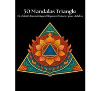 50 Mandalas Triangle: Des Motifs Géométriques Élégants à Colorier pour Adultes