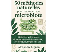 50 méthodes naturelles pour renforcer son microbiote: 50 fiches pratiques pour optimiser votre santé : alimentation anti-inflammatoire, probiotiques, hygiène de vie
