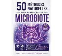 50 méthodes naturelles pour renforcer son microbiote: Optimisez votre santé : alimentation anti-inflammatoire, probiotiques, hygiène de vie