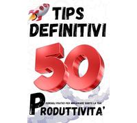 50 migliori Tips per migliorare la tua produttività, gestione del tempo, management, procrastinazione, obiettivi, crescita personale, psicologia del tempo