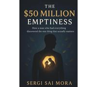 $50 MILLION EMPTINESS: How a man who had everything discovered the one thing that actually matters