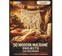 50 MODERN MACRAMÉ PROJECTS FOR BEGINNERS: A Fully Illustrated Guide to Boho Knots and Wall Hangings for Complete Beginners | Video Tutorials Included