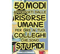 50 Modi Approvati dalle Risorse Umane per Dire ai Colleghi che Sono Stupidi: Idee Regalo Natale Divertente per Uomo, Donna, Capo, Collega e Adulti. Il ... Originale per Secret Santa, Amici e Parenti